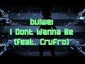 bulwei - I Dont Wanna Be (feat. CruFro)