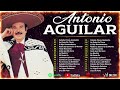 Antonio Aguilar Sus Mejores Rancheras - Antonio Aguilar Los Mejores Exitos Inolvidables Top 50