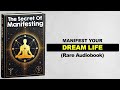 The Secret Of Manifesting - Manifest Your Dream Life (Rare Audiobook)
