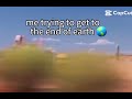 Trying to get to the end off Earth