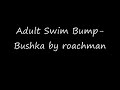 Adult Swim Bump (Bushka by Roachman)