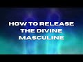 How to release the divine masculine ✨