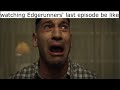 Watching edgerunners' last episode be like