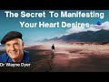The Secret To Manifesting Your Heart Desires by Dr Wayne Dyer.