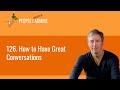 126. How to Have Great Conversations | People I (Mostly) Admire