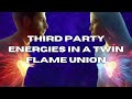 Third party energies in a twin flame union 💖