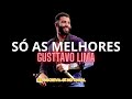 GUSTAVO LIMA AS MELHORES  - GUSTAVO LIMA MAIS TOCADAS