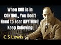 When GOD is in CONTROL, You Don't Need to Fear ANYTHING! Keep Believing | C. S. Lewis 2024